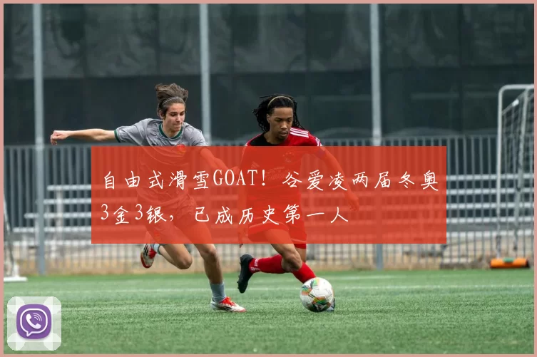 自由式滑雪GOAT！谷爱凌两届冬奥3金3银，已成历史第一人