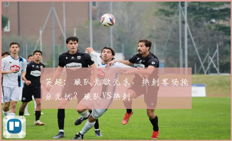 英超：狼队无欲无求，热刺客场抢分无忧？狼队VS热刺