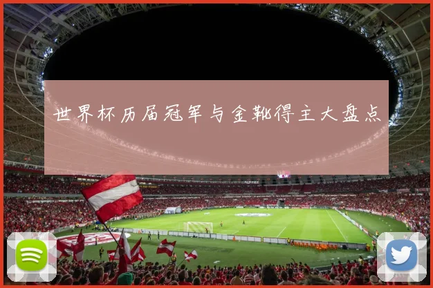 世界杯历届冠军与金靴得主大盘点