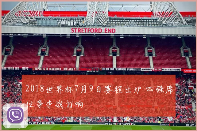 2018世界杯7月9日赛程出炉 四强席位争夺战打响